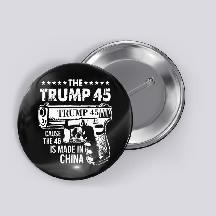 The Trump 45 Cause The 46 Is Made In China Button