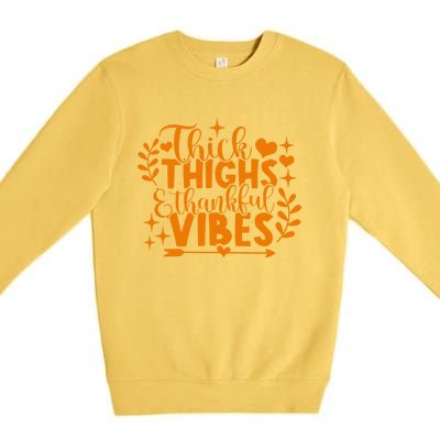 Thick Thighs And Thankful Vibes Gift Cute Thanksgiving Gift Premium Crewneck Sweatshirt