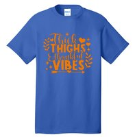 Thick Thighs And Thankful Vibes Gift Cute Thanksgiving Gift Tall T-Shirt