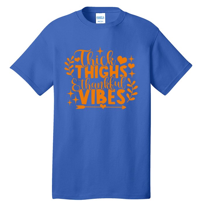 Thick Thighs And Thankful Vibes Gift Cute Thanksgiving Gift Tall T-Shirt