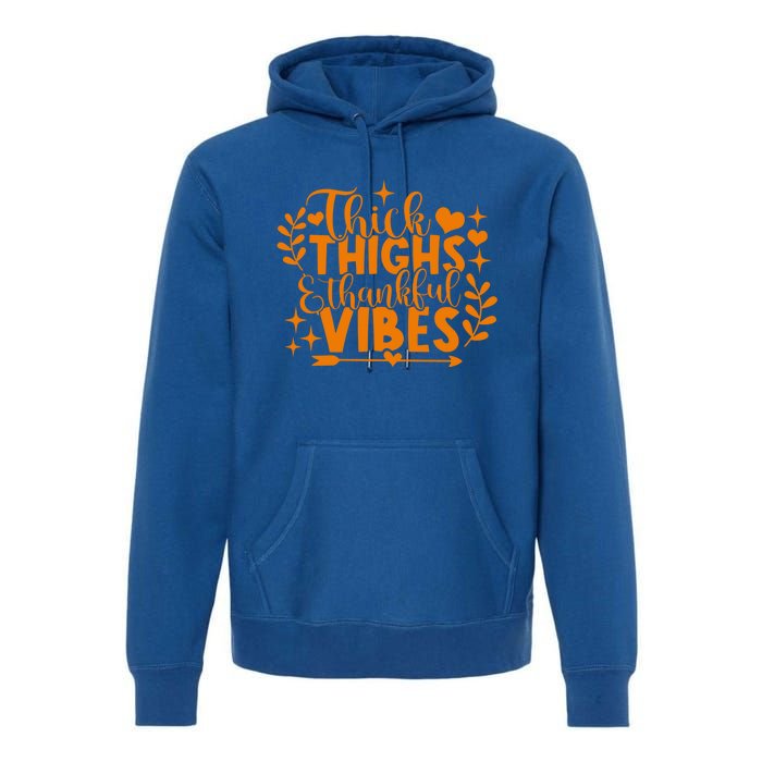 Thick Thighs And Thankful Vibes Gift Cute Thanksgiving Gift Premium Hoodie