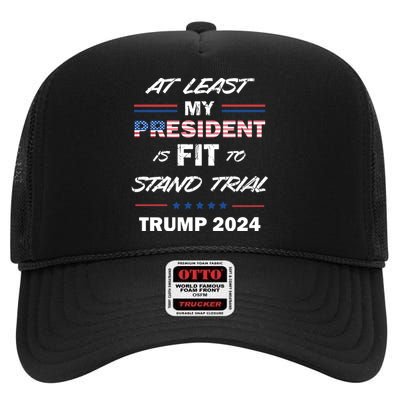 Trump Trial At Least My President Is Fit To Stand Trial High Crown Mesh Back Trucker Hat