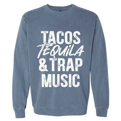 Tacos Tequila And Trap Music Mexican Food Drinking Garment-Dyed Sweatshirt