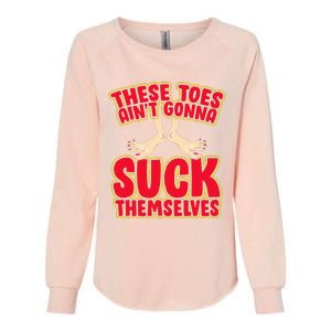 These Toes AinT Gonna Suck Themselves Funny Foot Fetish Womens California Wash Sweatshirt