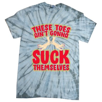 These Toes AinT Gonna Suck Themselves Funny Foot Fetish Tie-Dye T-Shirt