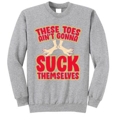 These Toes AinT Gonna Suck Themselves Funny Foot Fetish Tall Sweatshirt