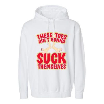 These Toes AinT Gonna Suck Themselves Funny Foot Fetish Garment-Dyed Fleece Hoodie