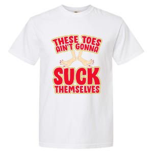 These Toes AinT Gonna Suck Themselves Funny Foot Fetish Garment-Dyed Heavyweight T-Shirt