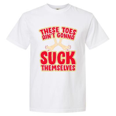 These Toes AinT Gonna Suck Themselves Funny Foot Fetish Garment-Dyed Heavyweight T-Shirt