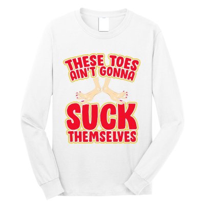 These Toes AinT Gonna Suck Themselves Funny Foot Fetish Long Sleeve Shirt