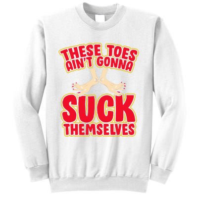 These Toes AinT Gonna Suck Themselves Funny Foot Fetish Sweatshirt