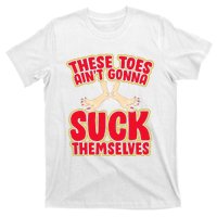 These Toes AinT Gonna Suck Themselves Funny Foot Fetish T-Shirt