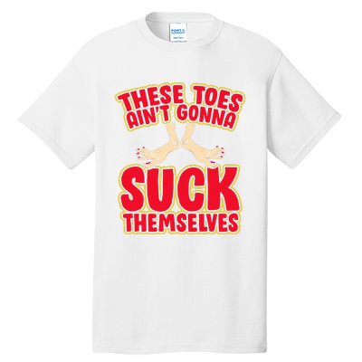 These Toes AinT Gonna Suck Themselves Funny Foot Fetish Tall T-Shirt