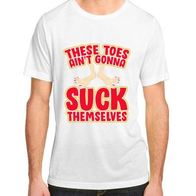 These Toes AinT Gonna Suck Themselves Funny Foot Fetish Adult ChromaSoft Performance T-Shirt