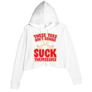 These Toes AinT Gonna Suck Themselves Funny Foot Fetish Crop Fleece Hoodie