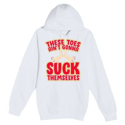 These Toes AinT Gonna Suck Themselves Funny Foot Fetish Premium Pullover Hoodie