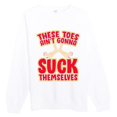 These Toes AinT Gonna Suck Themselves Funny Foot Fetish Premium Crewneck Sweatshirt