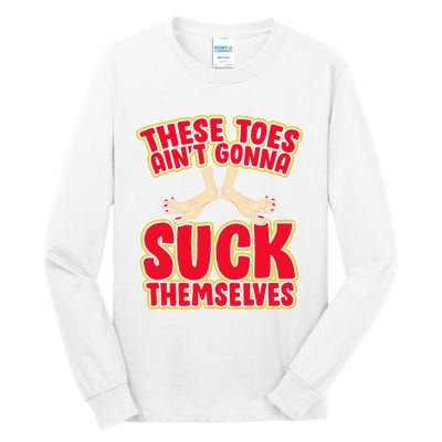 These Toes AinT Gonna Suck Themselves Funny Foot Fetish Tall Long Sleeve T-Shirt