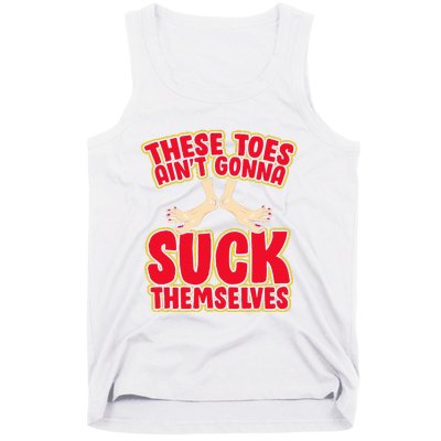 These Toes AinT Gonna Suck Themselves Funny Foot Fetish Tank Top