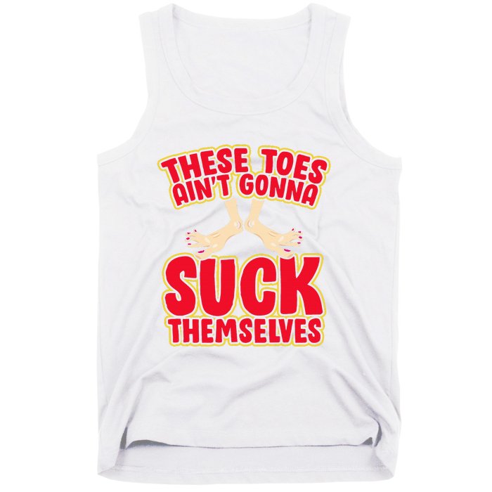 These Toes AinT Gonna Suck Themselves Funny Foot Fetish Tank Top