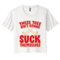 These Toes AinT Gonna Suck Themselves Funny Foot Fetish Women's Crop Top Tee