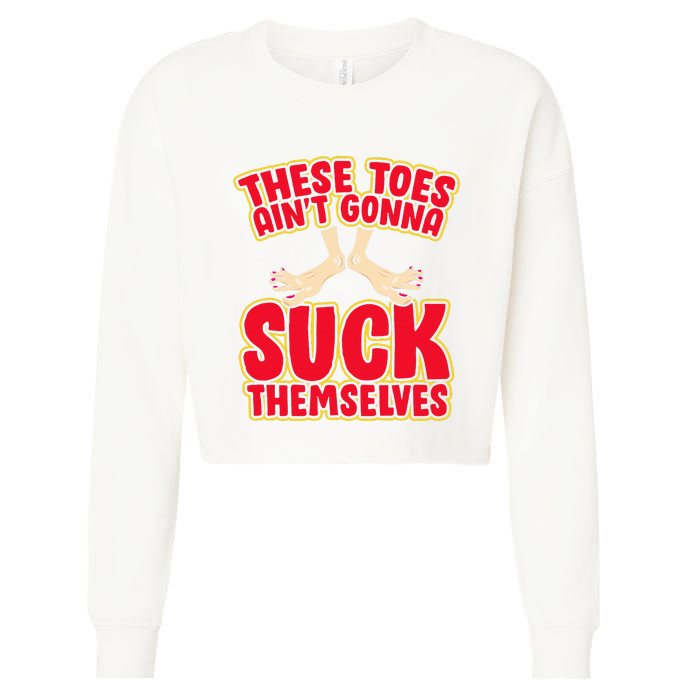 These Toes AinT Gonna Suck Themselves Funny Foot Fetish Cropped Pullover Crew