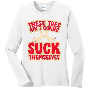 These Toes AinT Gonna Suck Themselves Funny Foot Fetish Ladies Long Sleeve Shirt