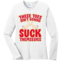 These Toes AinT Gonna Suck Themselves Funny Foot Fetish Ladies Long Sleeve Shirt