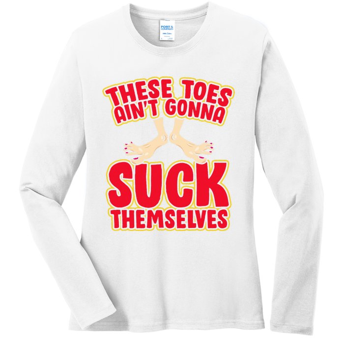 These Toes AinT Gonna Suck Themselves Funny Foot Fetish Ladies Long Sleeve Shirt