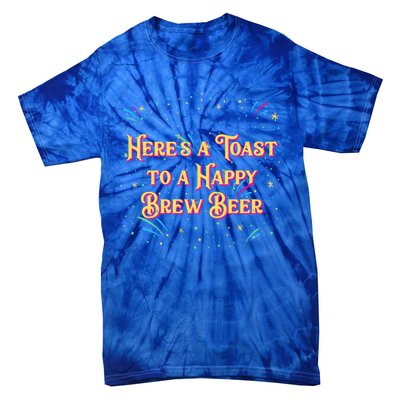 Toast To A Happy Brew Beer Happy New Year Party Nye Reunion Gift Tie-Dye T-Shirt