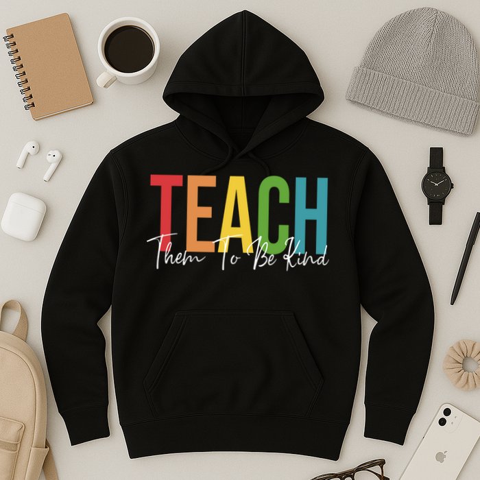 Teach Them All To Be Kind Kindness Matters Teacher Hoodie