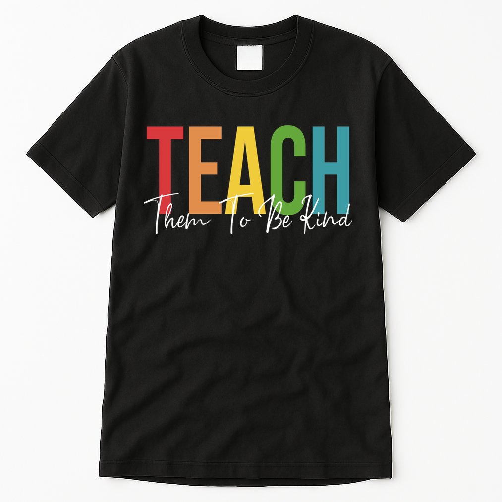 Teach Them All To Be Kind Kindness Matters Teacher Tall T-Shirt