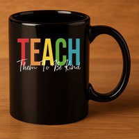 Teach Them All To Be Kind Kindness Matters Teacher 11oz C Handle Ceramic Mug