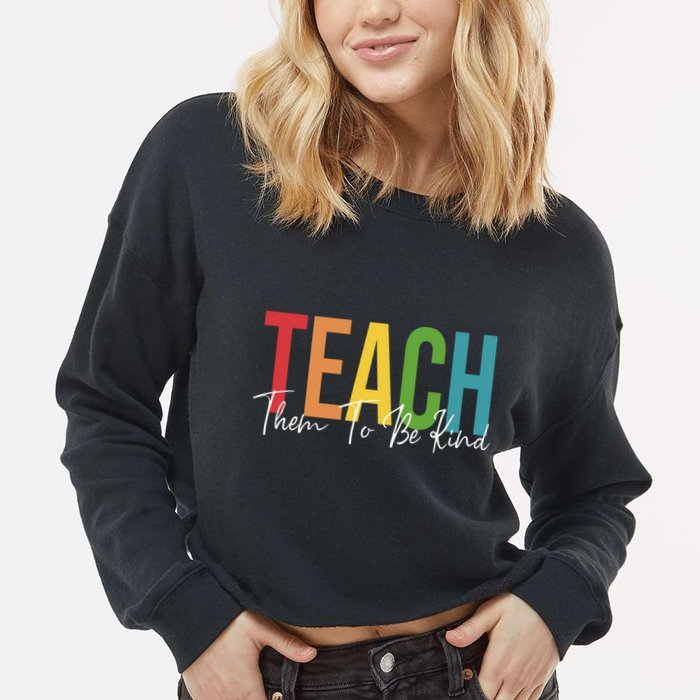 Teach Them All To Be Kind Kindness Matters Teacher Cropped Pullover Crew