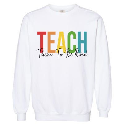 Teach Them All To Be Kind Kindness Matters Teacher Garment-Dyed Sweatshirt