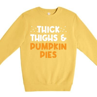 Thick Thighs And Pumpkin Pies Thanksgiving Humor Pie Lover Gift Premium Crewneck Sweatshirt