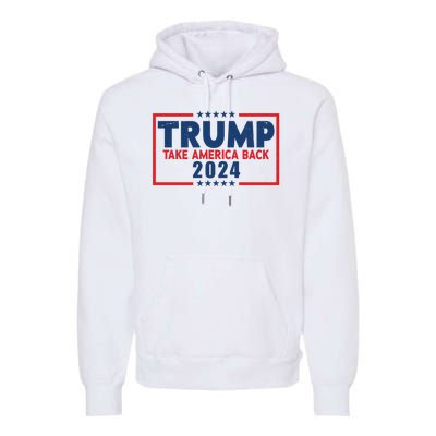 Trump Take America Back 2024 Election Premium Hoodie