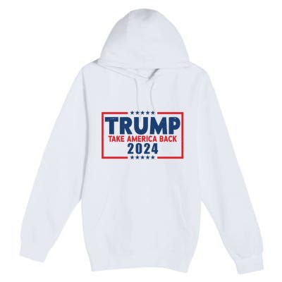 Trump Take America Back 2024 Election Premium Pullover Hoodie