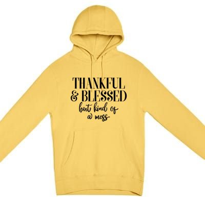 Thanksgiving Thankful And Blessed But Kind Of A Mess L Sleeve Meaningful Gift Premium Pullover Hoodie