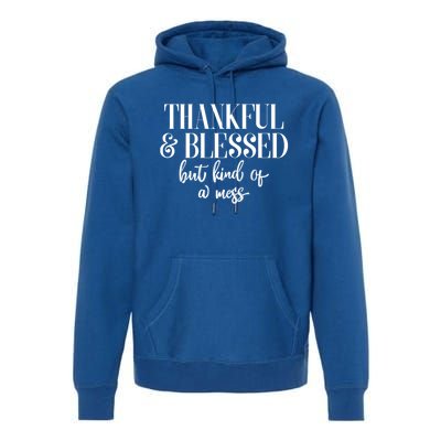 Thanksgiving Thankful And Blessed But Kind Of A Mess L Sleeve Meaningful Gift Premium Hoodie