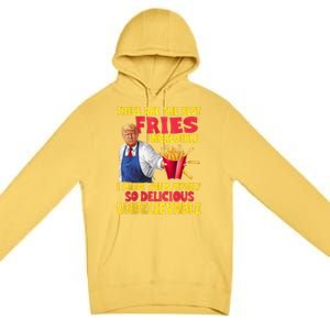 Trump These Are The Best Fries Incredible So Delicious Premium Pullover Hoodie