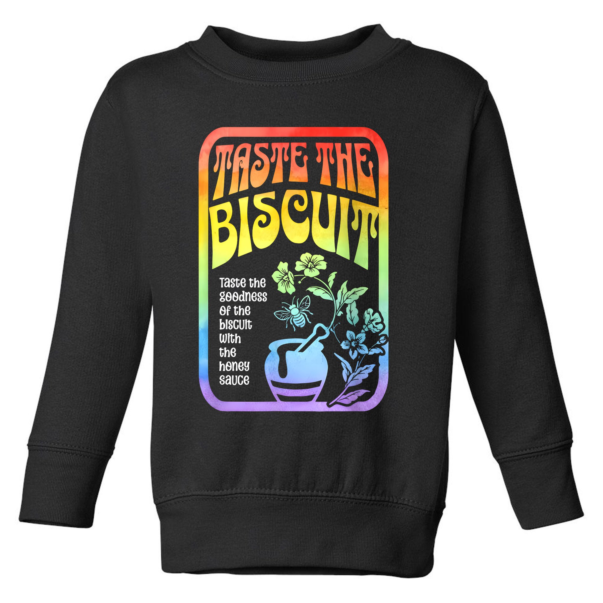 Taste The Biscuit Taste The Goodness Toddler Sweatshirt