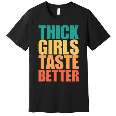 Thick Taste Better Thick Taste Better Premium T-Shirt