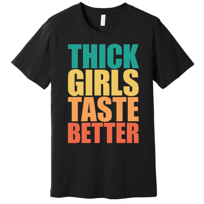 Thick Taste Better Thick Taste Better Premium T-Shirt