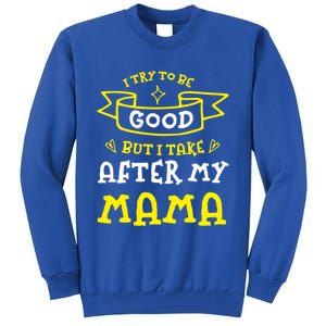 Try To Be Good But I Take After My Mama Funny Mom Humor Gift Tall Sweatshirt