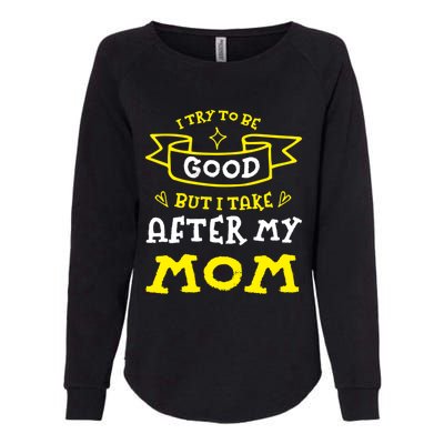 Try To Be Good But I Take After My Mom Funny Mommy Humor Gift Womens California Wash Sweatshirt