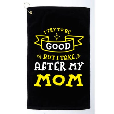 Try To Be Good But I Take After My Mom Funny Mommy Humor Gift Platinum Collection Golf Towel