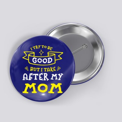 Try To Be Good But I Take After My Mom Funny Mommy Humor Gift Button