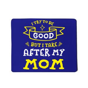 Try To Be Good But I Take After My Mom Funny Mommy Humor Gift Mousepad