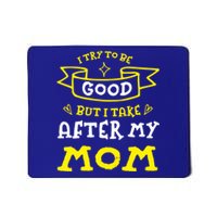 Try To Be Good But I Take After My Mom Funny Mommy Humor Gift Mousepad